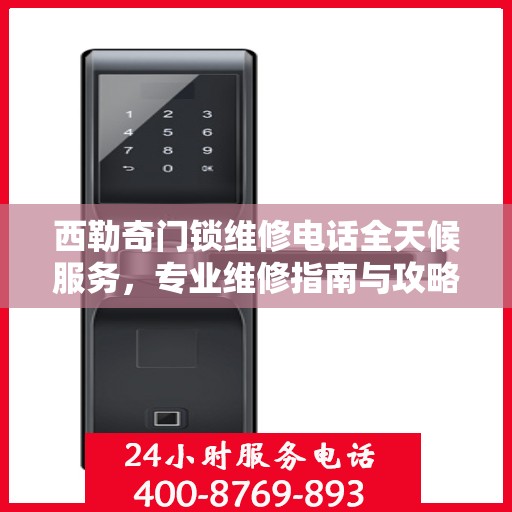 西勒奇门锁维修电话全天候服务，专业维修指南与攻略