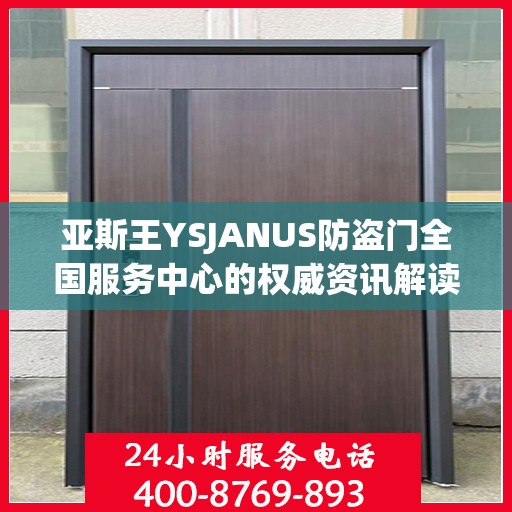 亚斯王YSJANUS防盗门全国服务中心的权威资讯解读