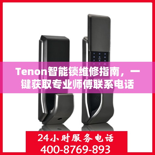 Tenon智能锁维修指南，一键获取专业师傅联系电话