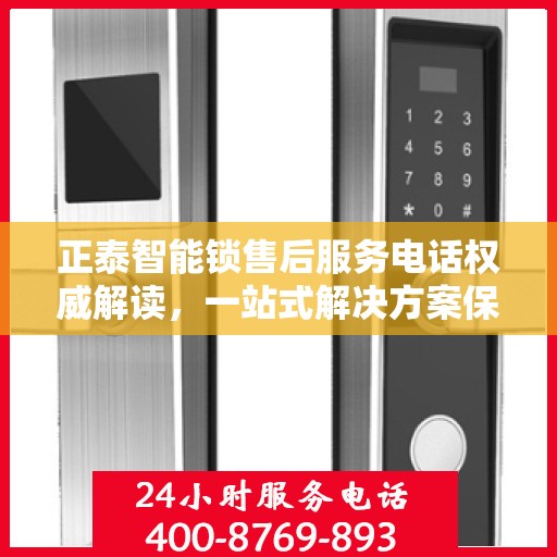 正泰智能锁售后服务电话权威解读，一站式解决方案保障您的安全锁事无忧