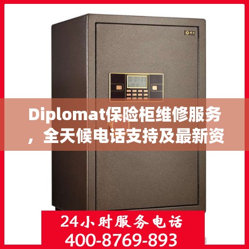 Diplomat保险柜维修服务，全天候电话支持及最新资讯