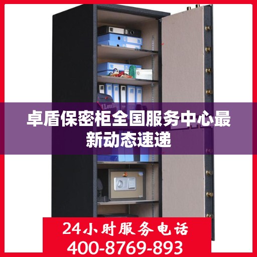 卓盾保密柜全国服务中心最新动态速递