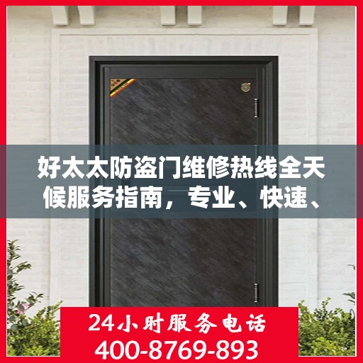 好太太防盗门维修热线全天候服务指南，专业、快速、全面的维修攻略