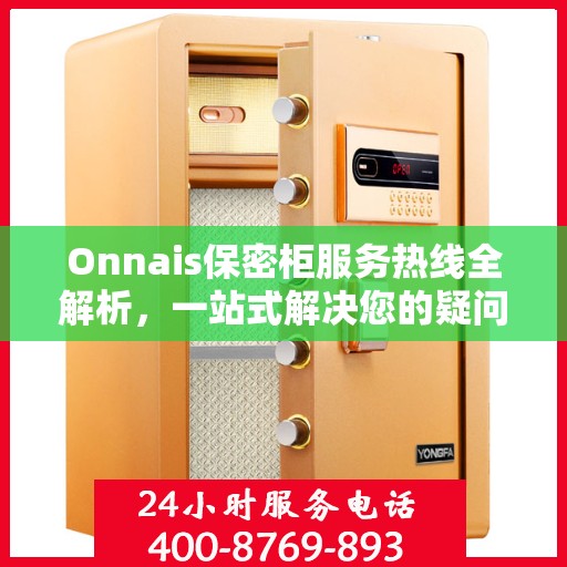 Onnais保密柜服务热线全解析，一站式解决您的疑问和需求