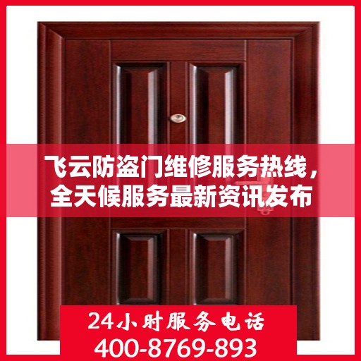 飞云防盗门维修服务热线，全天候服务最新资讯发布