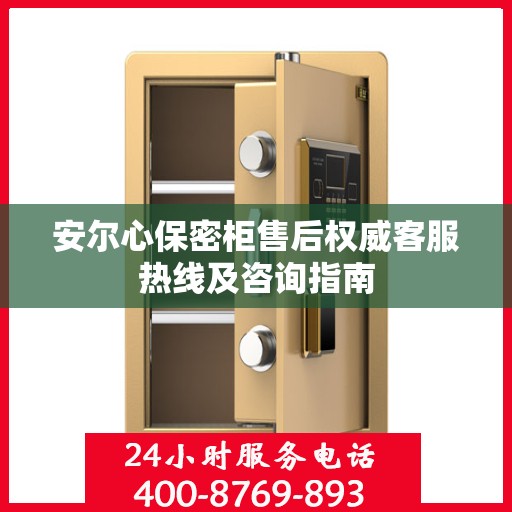 安尔心保密柜售后权威客服热线及咨询指南