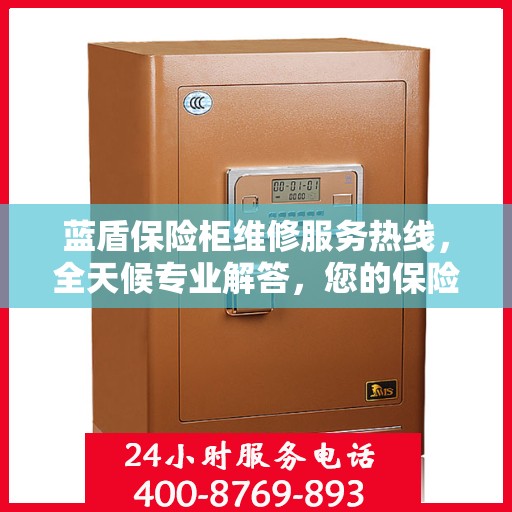 蓝盾保险柜维修服务热线，全天候专业解答，您的保险柜问题一文解决