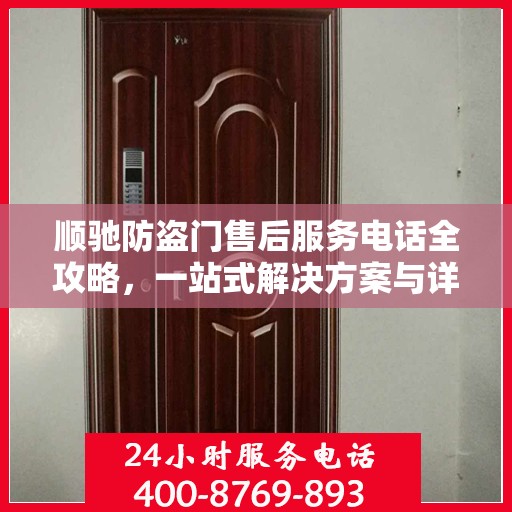 顺驰防盗门售后服务电话全攻略，一站式解决方案与详细联系方式汇总
