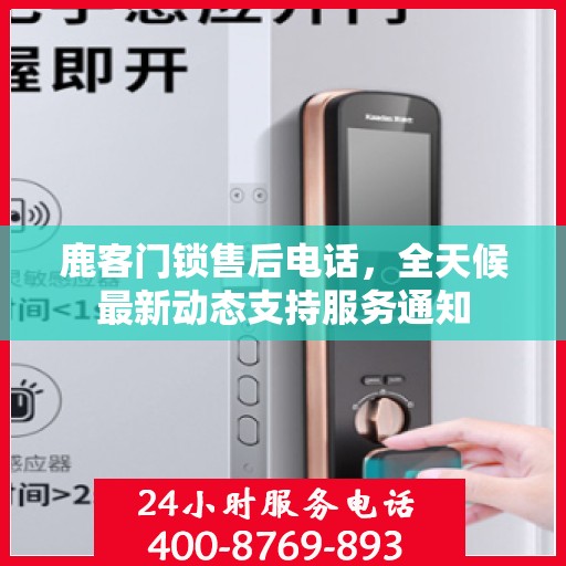 鹿客门锁售后电话，全天候最新动态支持服务通知