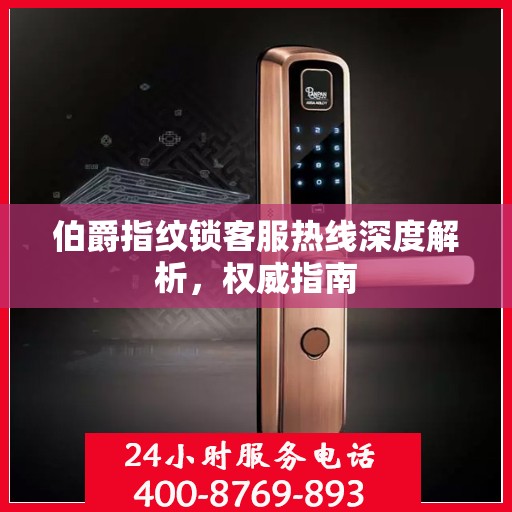 伯爵指纹锁客服热线深度解析，权威指南