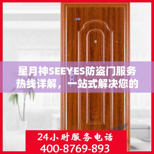 星月神SEEYES防盗门服务热线详解，一站式解决您的需求