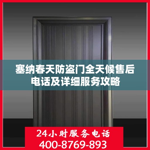 塞纳春天防盗门全天候售后电话及详细服务攻略