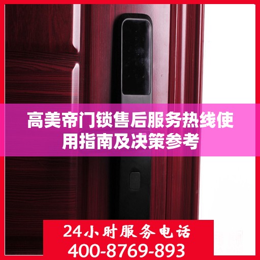 高美帝门锁售后服务热线使用指南及决策参考