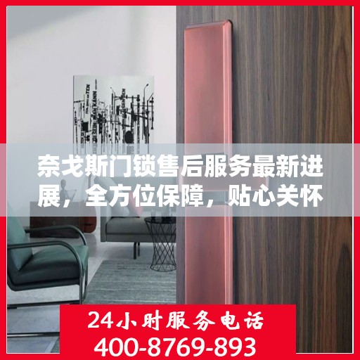 奈戈斯门锁售后服务最新进展，全方位保障，贴心关怀每一位用户