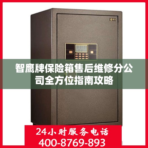 智鹰牌保险箱售后维修分公司全方位指南攻略