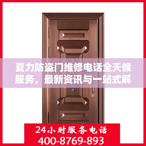 夏力防盗门维修电话全天候服务，最新资讯与一站式解决方案