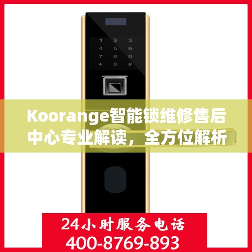 Koorange智能锁维修售后中心专业解读，全方位解析智能锁维修与售后保障