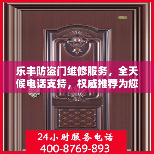 乐丰防盗门维修服务，全天候电话支持，权威推荐为您护航