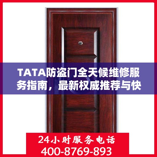 TATA防盗门全天候维修服务指南，最新权威推荐与快速响应