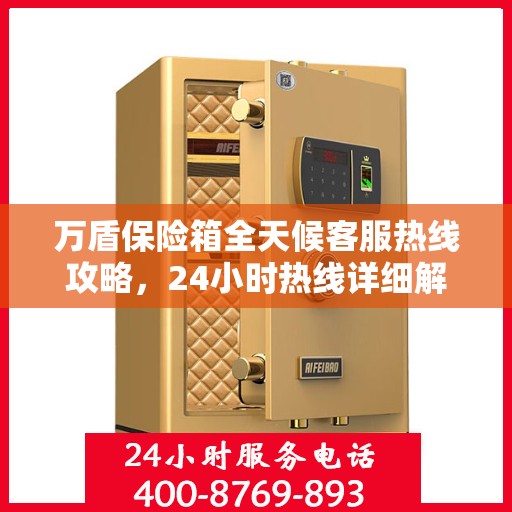 万盾保险箱全天候客服热线攻略，24小时热线详细解析