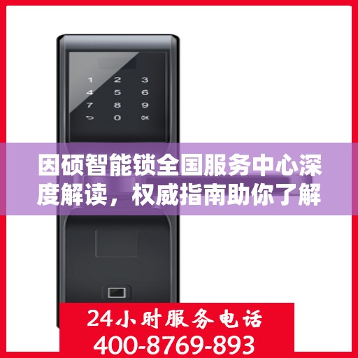 因硕智能锁全国服务中心深度解读，权威指南助你了解智能锁全方位服务