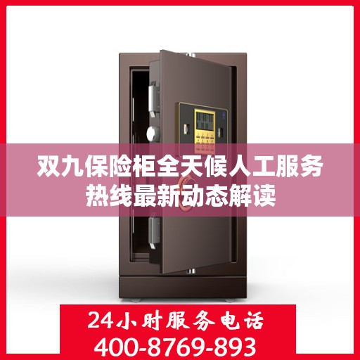 双九保险柜全天候人工服务热线最新动态解读