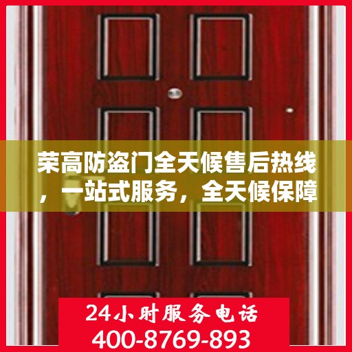 荣高防盗门全天候售后热线，一站式服务，全天候保障