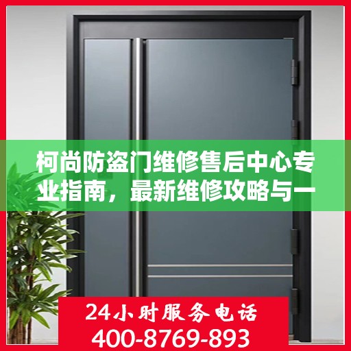 柯尚防盗门维修售后中心专业指南，最新维修攻略与一站式服务体验