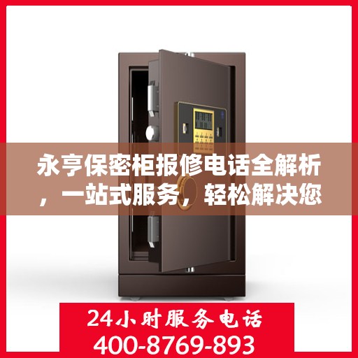 永亨保密柜报修电话全解析，一站式服务，轻松解决您的维修难题