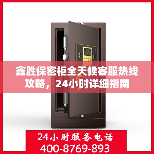 鑫胜保密柜全天候客服热线攻略，24小时详细指南
