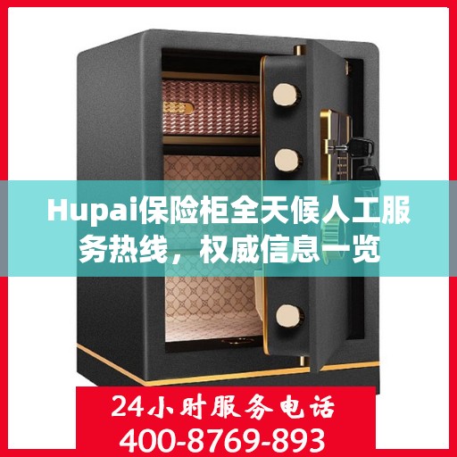 Hupai保险柜全天候人工服务热线，权威信息一览