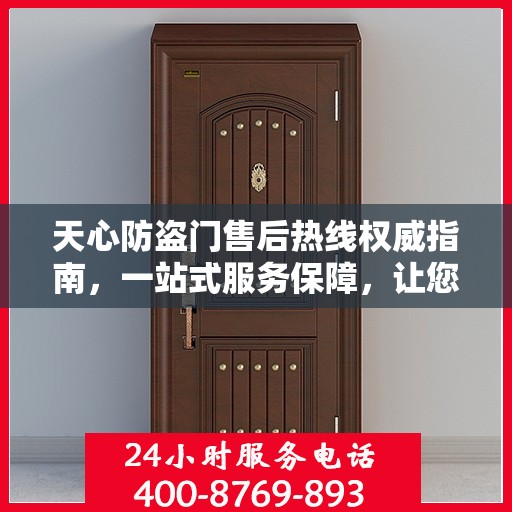 天心防盗门售后热线权威指南，一站式服务保障，让您无忧！