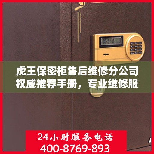 虎王保密柜售后维修分公司权威推荐手册，专业维修服务指南