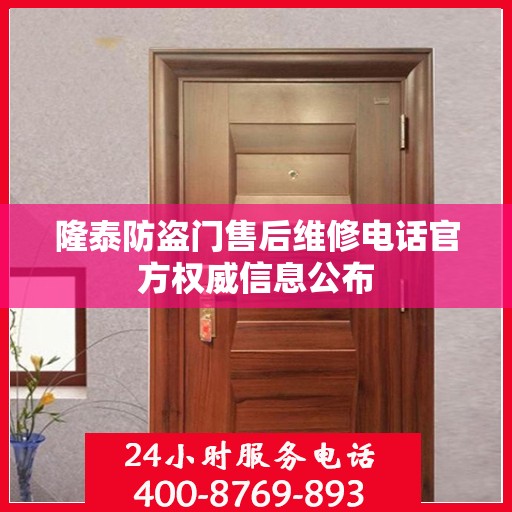 隆泰防盗门售后维修电话官方权威信息公布