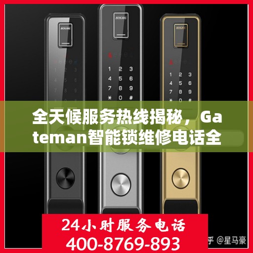 全天候服务热线揭秘，Gateman智能锁维修电话全解析