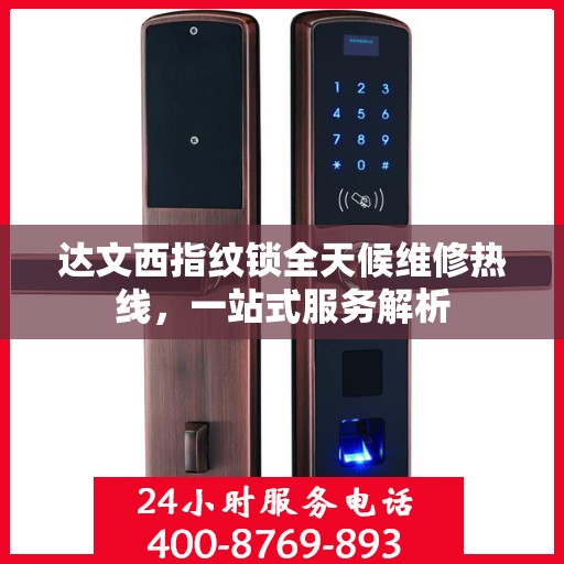 达文西指纹锁全天候维修热线，一站式服务解析