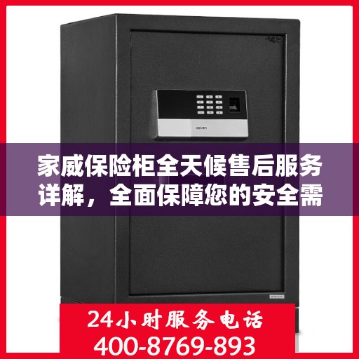 家威保险柜全天候售后服务详解，全面保障您的安全需求