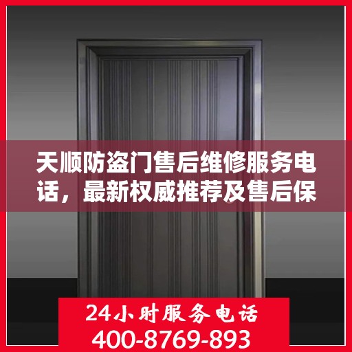 天顺防盗门售后维修服务电话，最新权威推荐及售后保障指南
