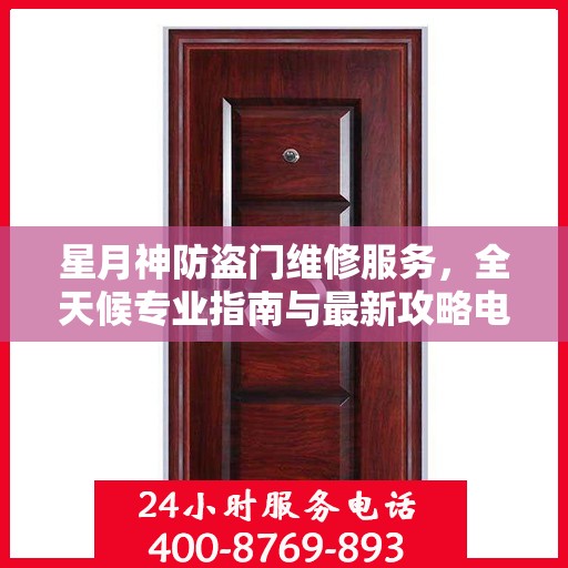 星月神防盗门维修服务，全天候专业指南与最新攻略电话支持