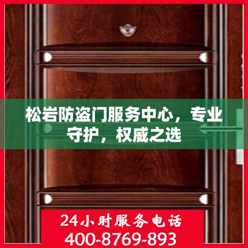 松岩防盗门服务中心，专业守护，权威之选