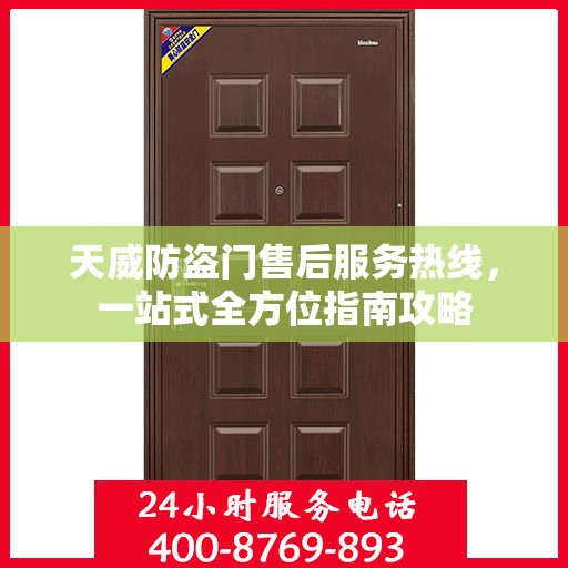 天威防盗门售后服务热线，一站式全方位指南攻略