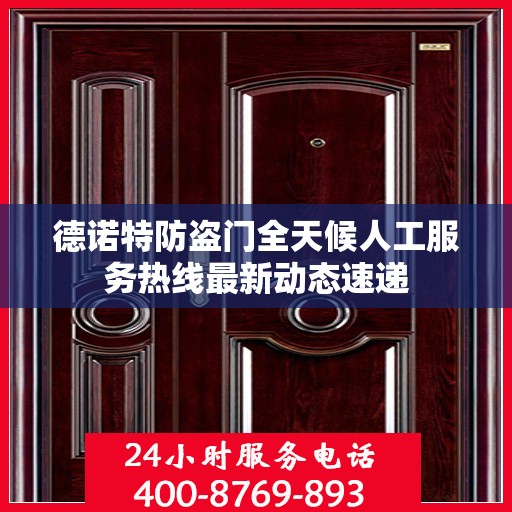 德诺特防盗门全天候人工服务热线最新动态速递