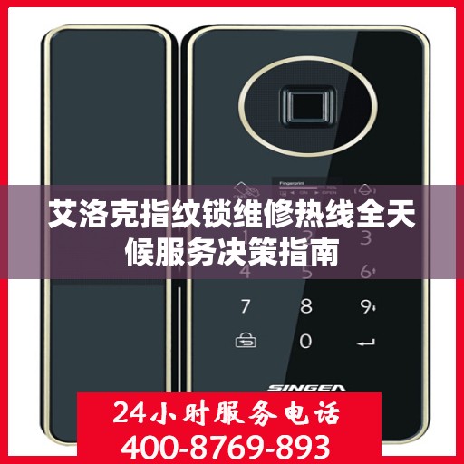 艾洛克指纹锁维修热线全天候服务决策指南