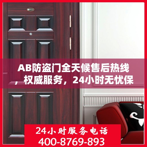 AB防盗门全天候售后热线，权威服务，24小时无忧保障