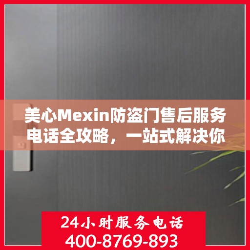 美心Mexin防盗门售后服务电话全攻略，一站式解决你的所有疑问