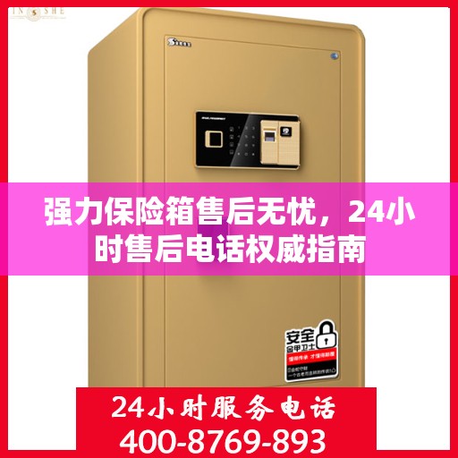 强力保险箱售后无忧，24小时售后电话权威指南
