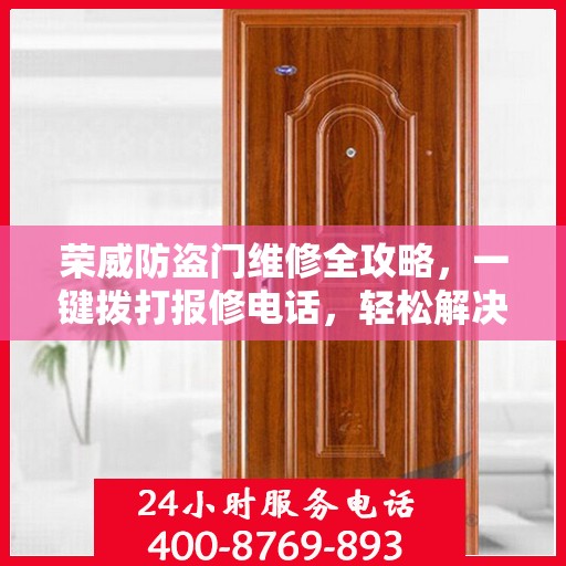 荣威防盗门维修全攻略，一键拨打报修电话，轻松解决您的困扰！