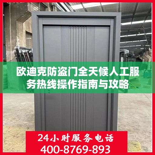 欧迪克防盗门全天候人工服务热线操作指南与攻略