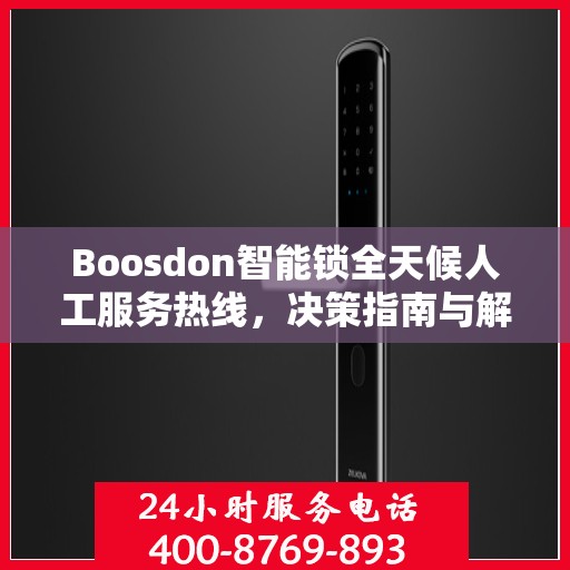 Boosdon智能锁全天候人工服务热线，决策指南与解决方案支持