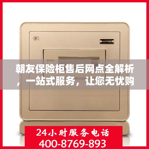 朝友保险柜售后网点全解析，一站式服务，让您无忧购锁！